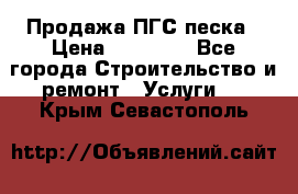 Продажа ПГС песка › Цена ­ 10 000 - Все города Строительство и ремонт » Услуги   . Крым,Севастополь